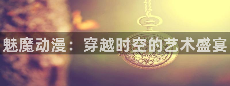 成人动漫禁漫天堂：魅魔动漫：穿越时空的艺术盛宴