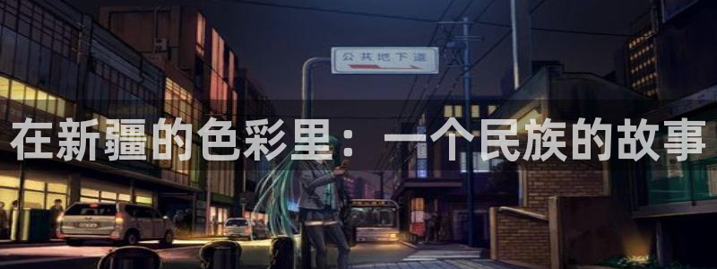 3d禁漫天堂漫画：在新疆的色彩里：一个民族的故事