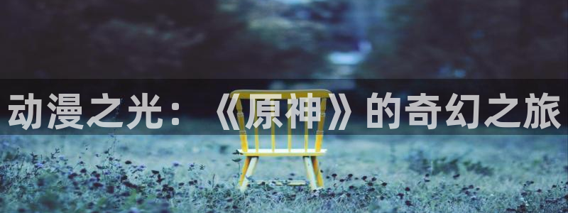 免费a漫_禁漫天堂：动漫之光：《原神》的奇幻之旅