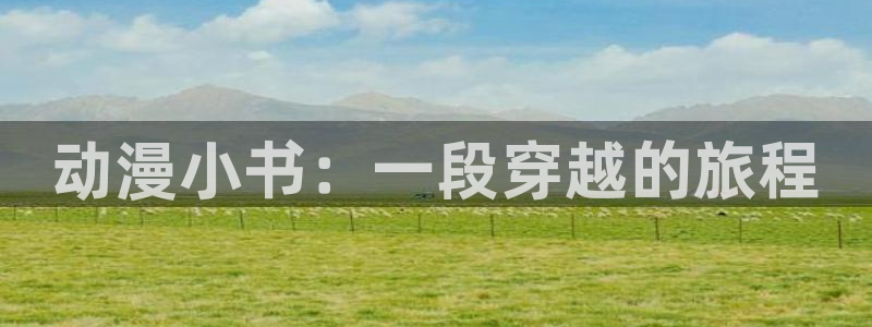 免费禁漫天堂a3d：动漫小书：一段穿越的旅程